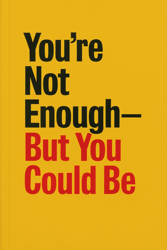 You're Not Enough BUT You Could Be